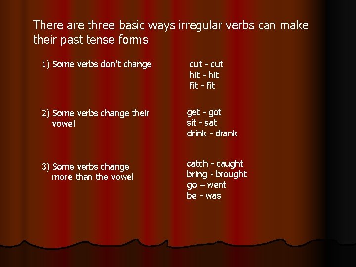 There are three basic ways irregular verbs can make their past tense forms 1)