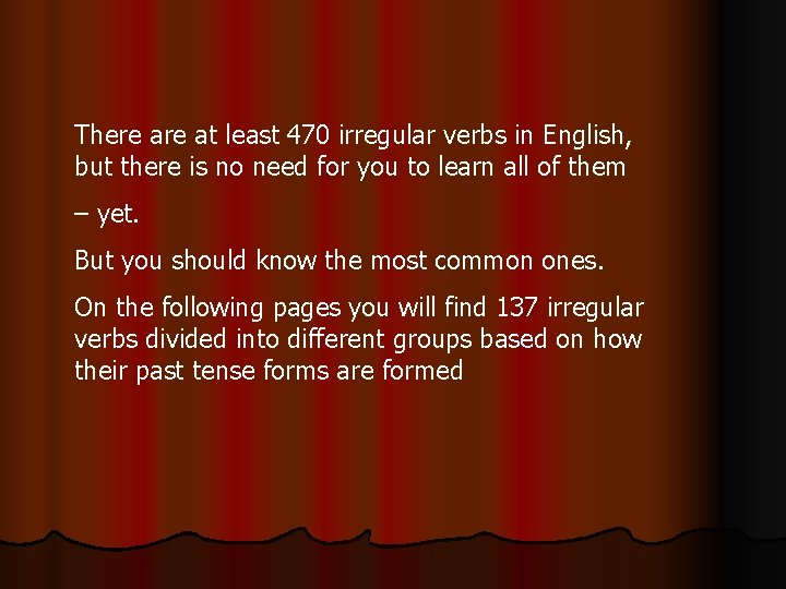 There at least 470 irregular verbs in English, but there is no need for