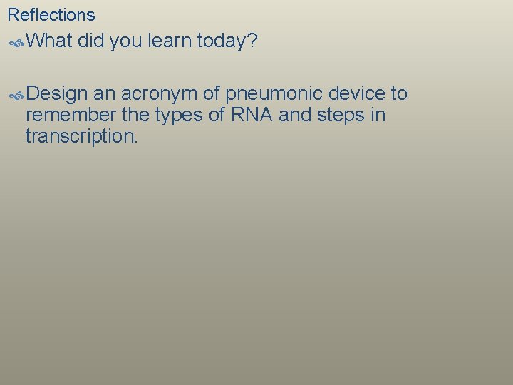 Reflections What did you learn today? Design an acronym of pneumonic device to remember
