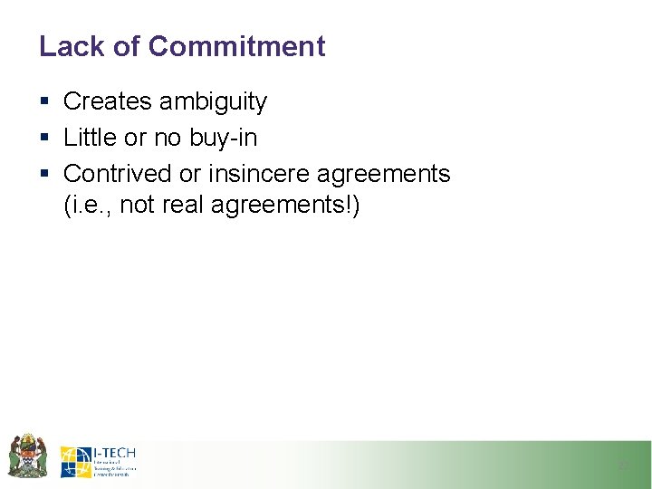 Lack of Commitment § Creates ambiguity § Little or no buy-in § Contrived or