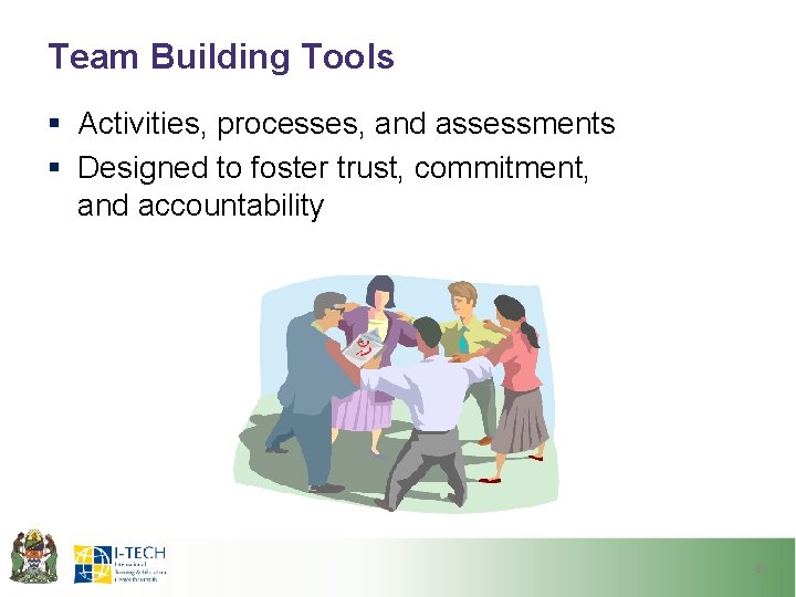 Team Building Tools § Activities, processes, and assessments § Designed to foster trust, commitment,