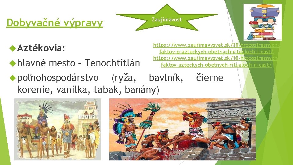 Dobyvačné výpravy Aztékovia: hlavné mesto – Tenochtitlán poľnohospodárstvo Zaujímavosť https: //www. zaujimavysvet. sk/10 -hrozostrasnychfaktov-o-azteckych-obetnych-ritualoch-i-cast/