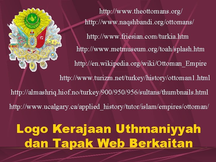 http: //www. theottomans. org/ http: //www. naqshbandi. org/ottomans/ http: //www. friesian. com/turkia. htm http: