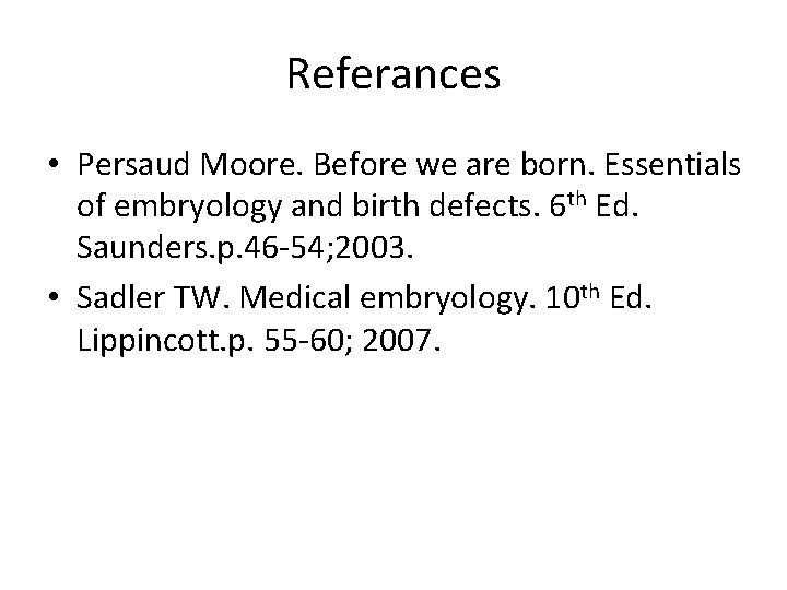 Referances • Persaud Moore. Before we are born. Essentials of embryology and birth defects.