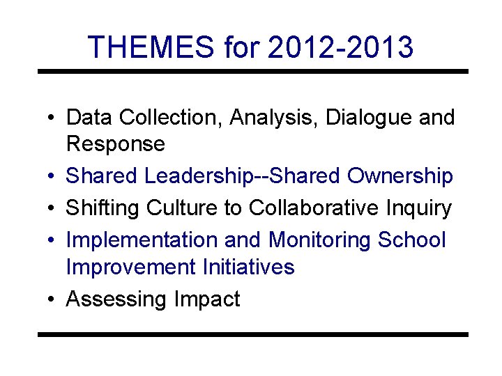 THEMES for 2012 -2013 • Data Collection, Analysis, Dialogue and Response • Shared Leadership--Shared