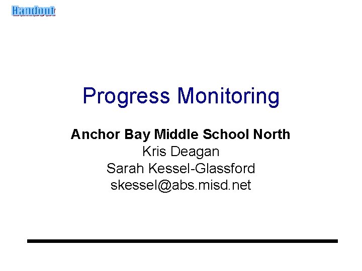 Progress Monitoring Anchor Bay Middle School North Kris Deagan Sarah Kessel-Glassford skessel@abs. misd. net