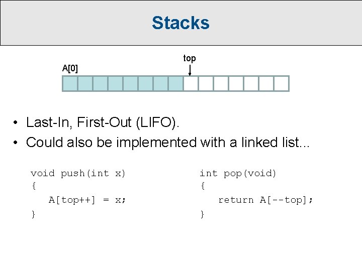 Stacks top A[0] • Last-In, First-Out (LIFO). • Could also be implemented with a