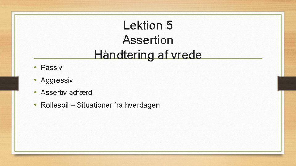 Lektion 5 Assertion Håndtering af vrede • • Passiv Aggressiv Assertiv adfærd Rollespil –