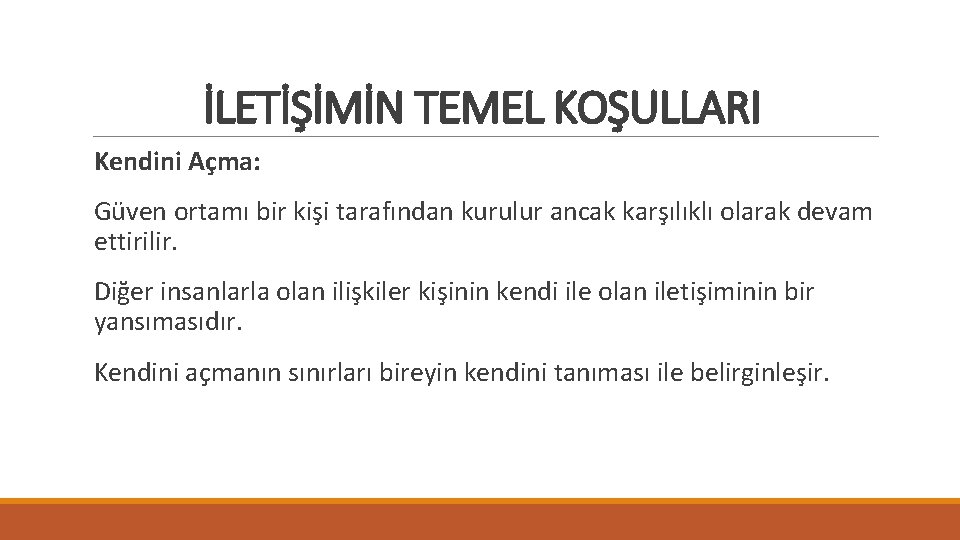 İLETİŞİMİN TEMEL KOŞULLARI Kendini Açma: Güven ortamı bir kişi tarafından kurulur ancak karşılıklı olarak