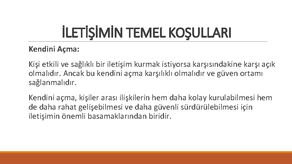 İLETİŞİMİN TEMEL KOŞULLARI Kendini Açma: Kişi etkili ve sağlıklı bir iletişim kurmak istiyorsa karşısındakine