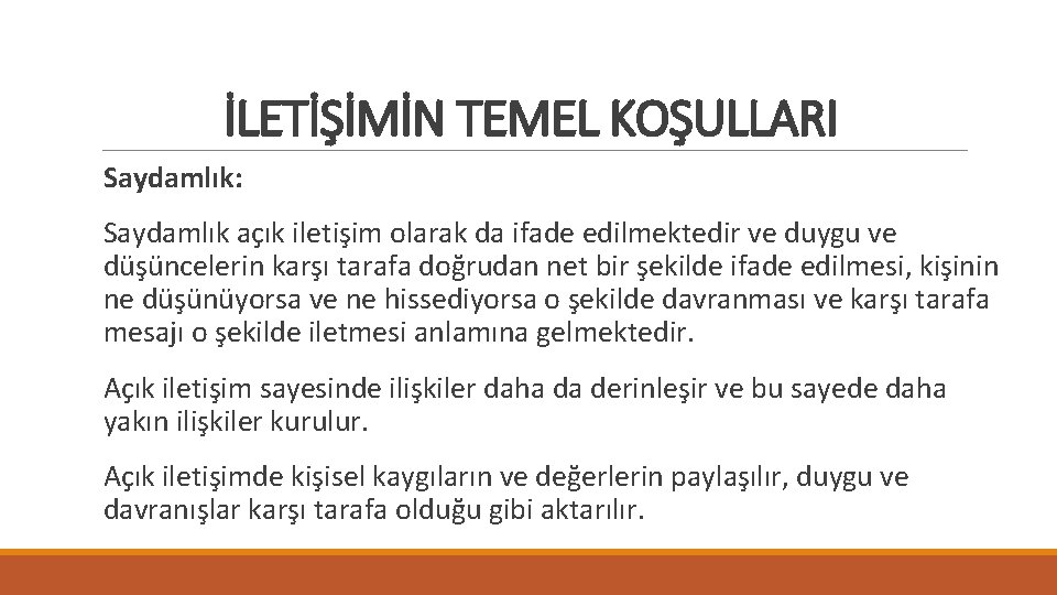 İLETİŞİMİN TEMEL KOŞULLARI Saydamlık: Saydamlık açık iletişim olarak da ifade edilmektedir ve duygu ve