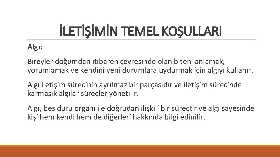 İLETİŞİMİN TEMEL KOŞULLARI Algı: Bireyler doğumdan itibaren çevresinde olan biteni anlamak, yorumlamak ve kendini