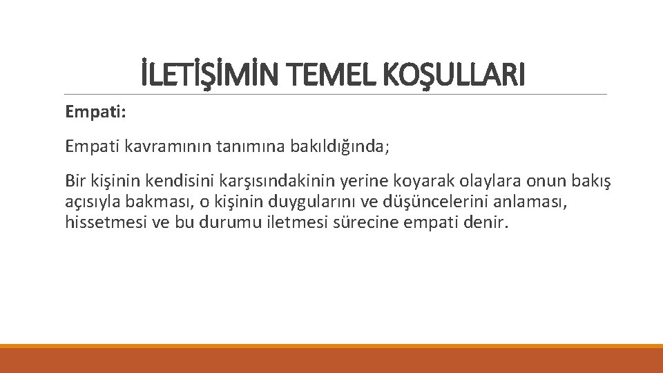 İLETİŞİMİN TEMEL KOŞULLARI Empati: Empati kavramının tanımına bakıldığında; Bir kişinin kendisini karşısındakinin yerine koyarak