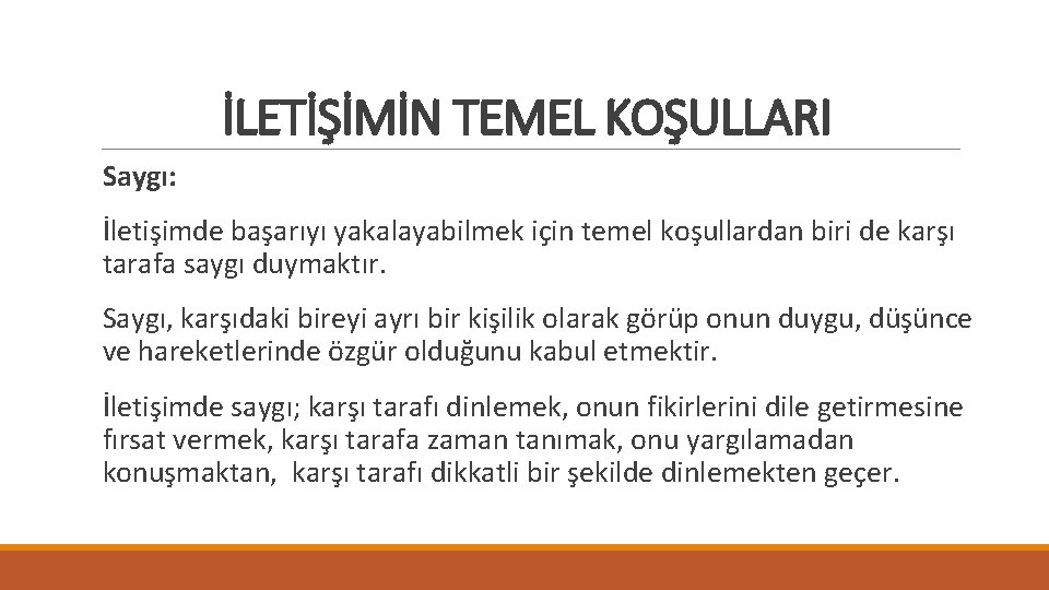 İLETİŞİMİN TEMEL KOŞULLARI Saygı: İletişimde başarıyı yakalayabilmek için temel koşullardan biri de karşı tarafa