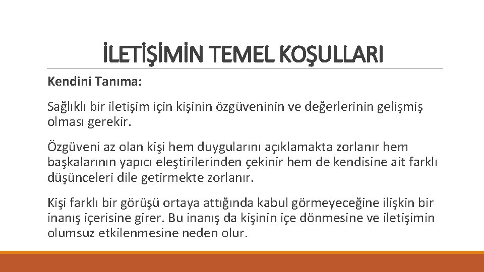 İLETİŞİMİN TEMEL KOŞULLARI Kendini Tanıma: Sağlıklı bir iletişim için kişinin özgüveninin ve değerlerinin gelişmiş