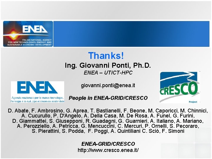 Thanks! Ing. Giovanni Ponti, Ph. D. ENEA – UTICT-HPC giovanni. ponti@enea. it People in