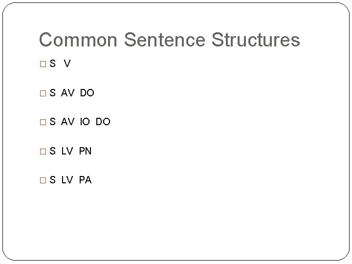 Common Sentence Structures �S V � S AV DO � S AV IO DO