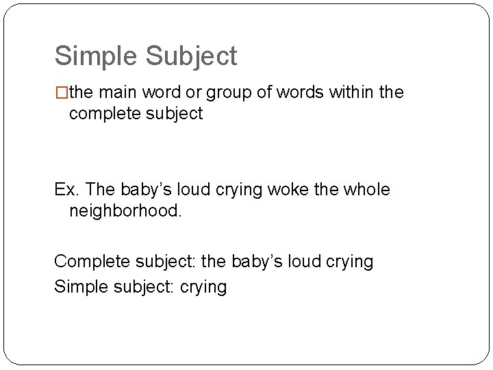 Simple Subject �the main word or group of words within the complete subject Ex.
