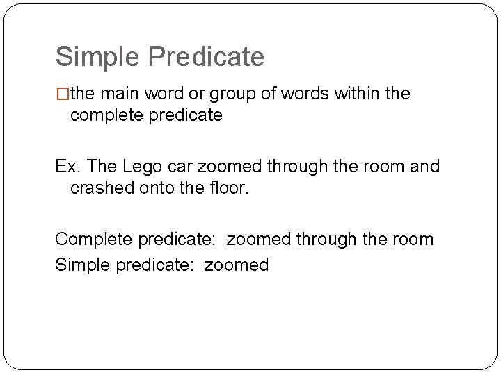 Simple Predicate �the main word or group of words within the complete predicate Ex.