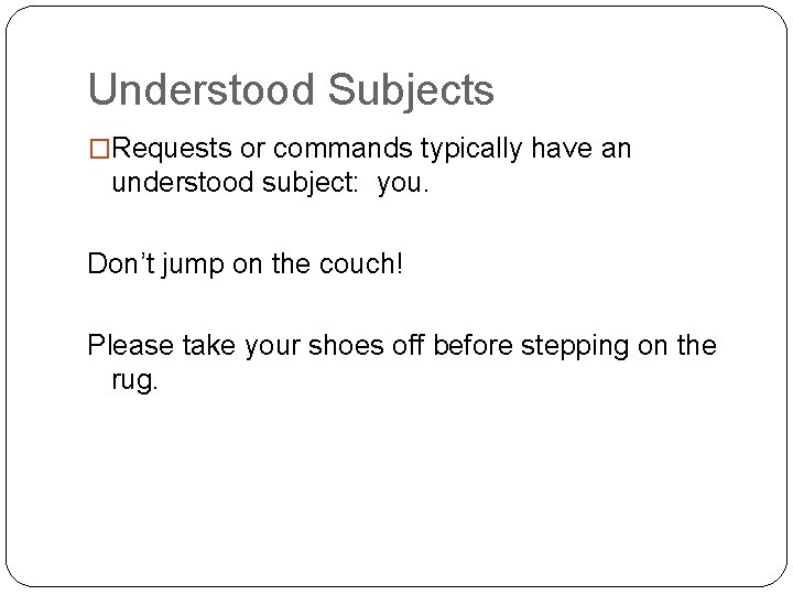 Understood Subjects �Requests or commands typically have an understood subject: you. Don’t jump on
