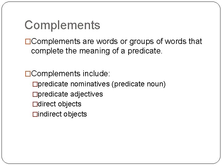 Complements �Complements are words or groups of words that complete the meaning of a