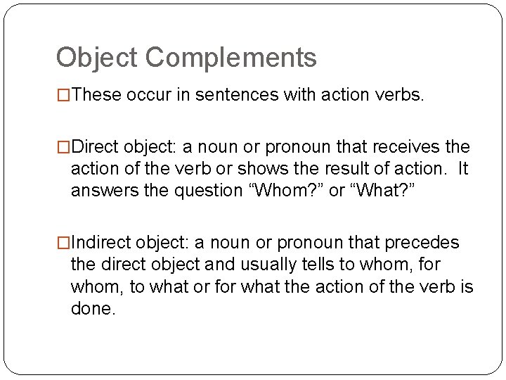 Object Complements �These occur in sentences with action verbs. �Direct object: a noun or