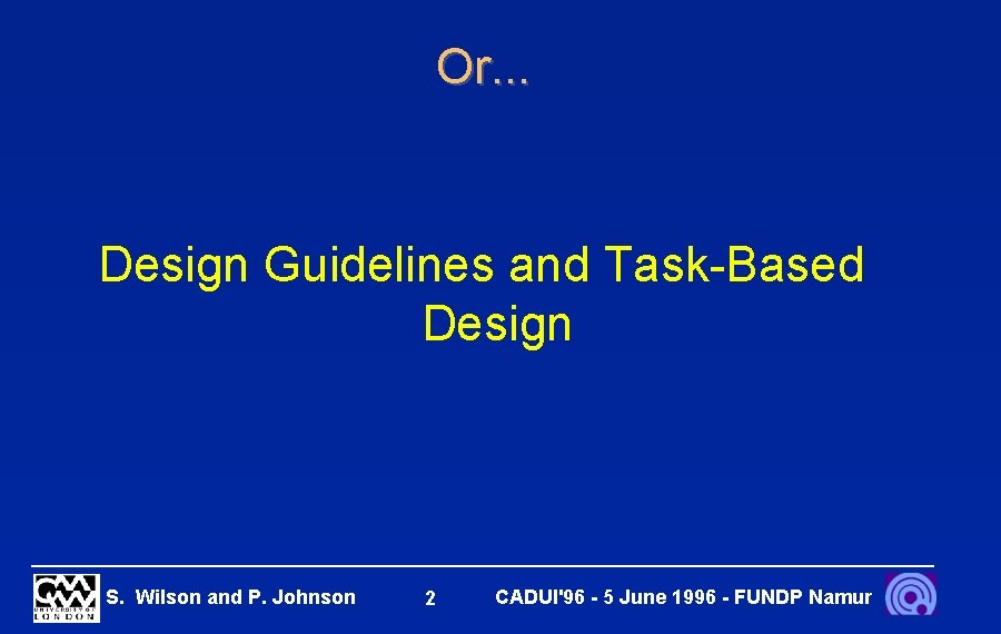 Or. . . Design Guidelines and Task-Based Design S. Wilson and P. Johnson 2