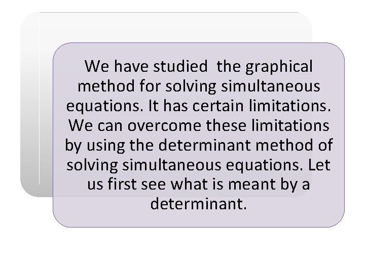 We have studied the graphical method for solving simultaneous equations. It has certain limitations. We have studied the graphical method for solving simultaneous equations. It has certain limitations.