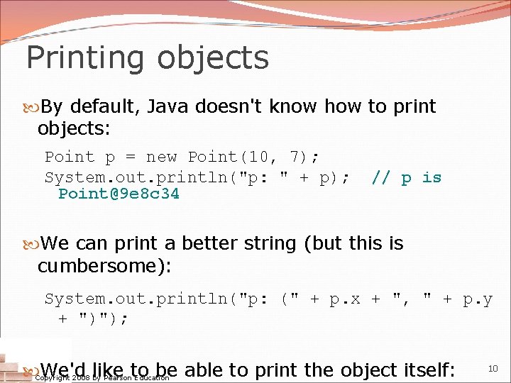Printing objects By default, Java doesn't know how to print objects: Point p =