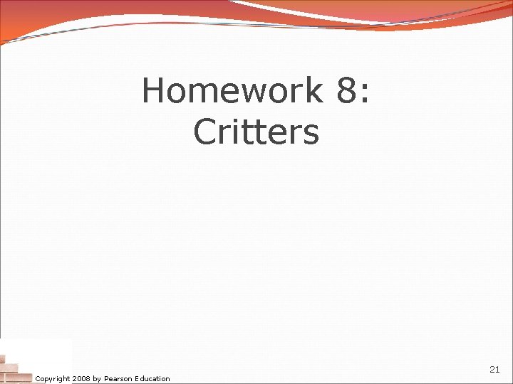 Homework 8: Critters Copyright 2008 by Pearson Education 21 