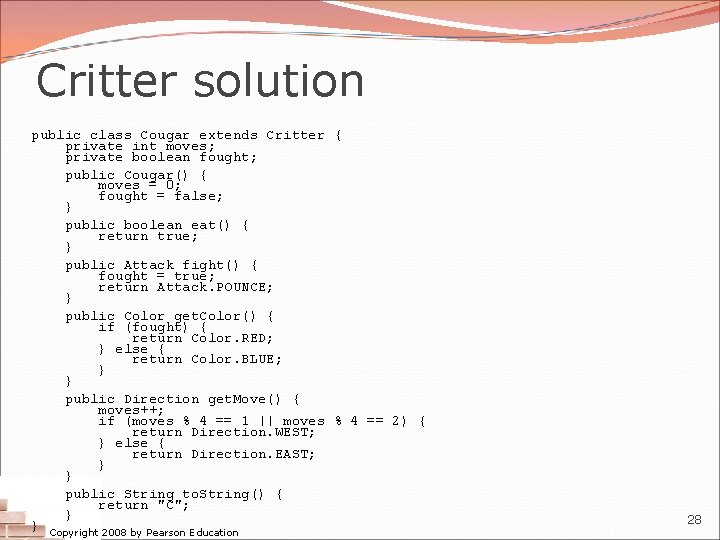 Critter solution public class Cougar extends Critter { private int moves; private boolean fought;