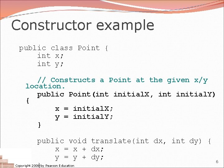 Constructor example public class Point { int x; int y; // Constructs a Point