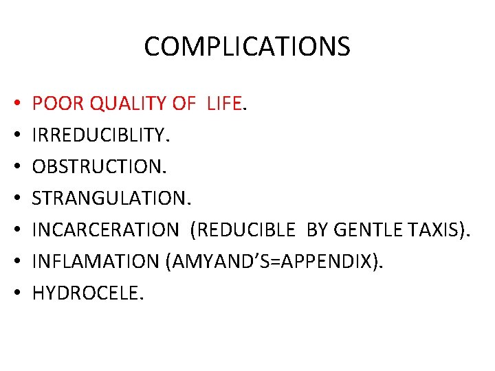 COMPLICATIONS • • POOR QUALITY OF LIFE. IRREDUCIBLITY. OBSTRUCTION. STRANGULATION. INCARCERATION (REDUCIBLE BY GENTLE