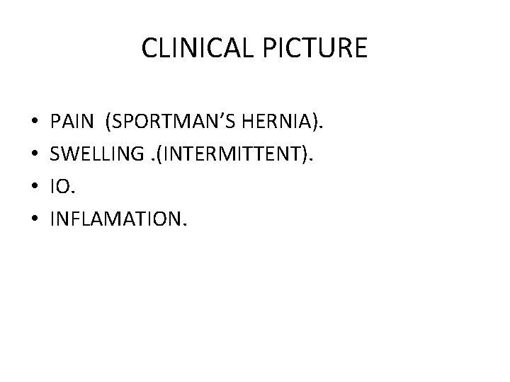 CLINICAL PICTURE • • PAIN (SPORTMAN’S HERNIA). SWELLING. (INTERMITTENT). IO. INFLAMATION. 