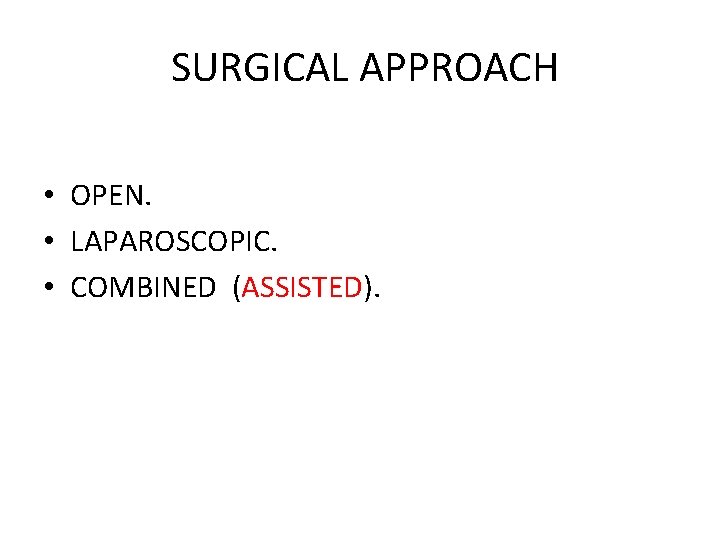 SURGICAL APPROACH • OPEN. • LAPAROSCOPIC. • COMBINED (ASSISTED). 