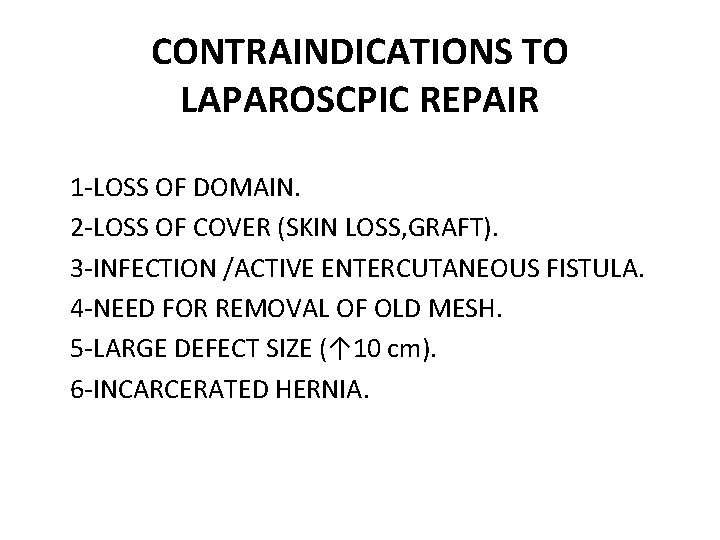 CONTRAINDICATIONS TO LAPAROSCPIC REPAIR 1 -LOSS OF DOMAIN. 2 -LOSS OF COVER (SKIN LOSS,