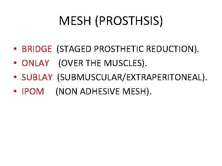 MESH (PROSTHSIS) • • BRIDGE (STAGED PROSTHETIC REDUCTION). ONLAY (OVER THE MUSCLES). SUBLAY (SUBMUSCULAR/EXTRAPERITONEAL).