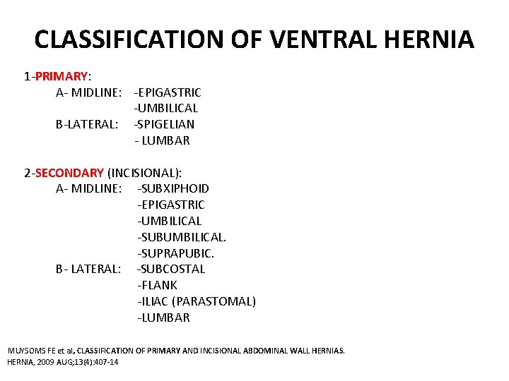 CLASSIFICATION OF VENTRAL HERNIA 1 -PRIMARY: A- MIDLINE: -EPIGASTRIC -UMBILICAL B-LATERAL: -SPIGELIAN - LUMBAR