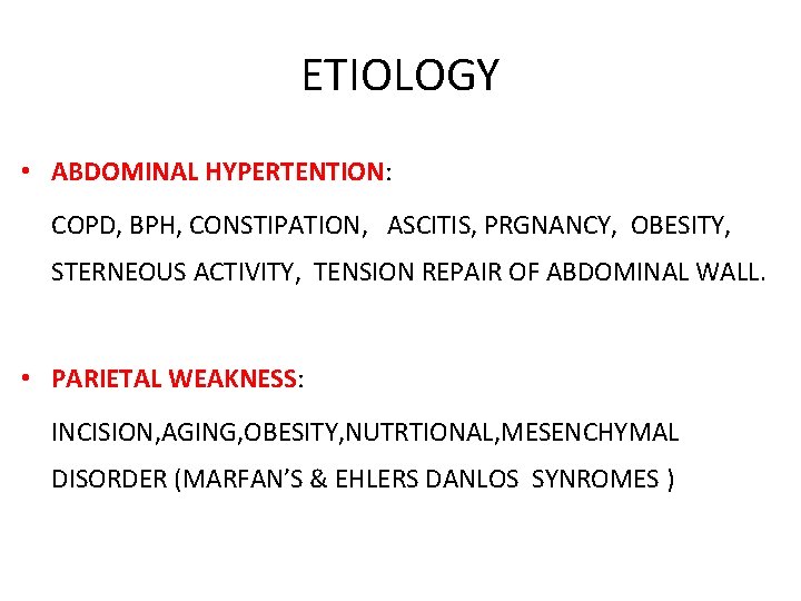 ETIOLOGY • ABDOMINAL HYPERTENTION: COPD, BPH, CONSTIPATION, ASCITIS, PRGNANCY, OBESITY, STERNEOUS ACTIVITY, TENSION REPAIR