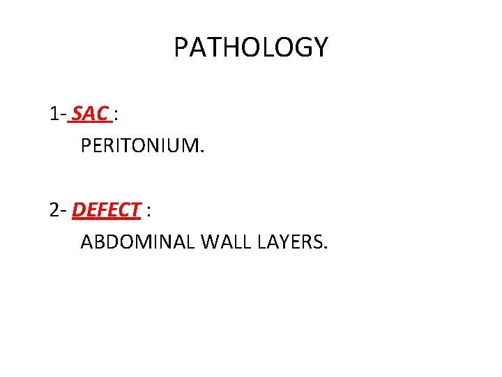 PATHOLOGY 1 - SAC : PERITONIUM. 2 - DEFECT : ABDOMINAL WALL LAYERS. 