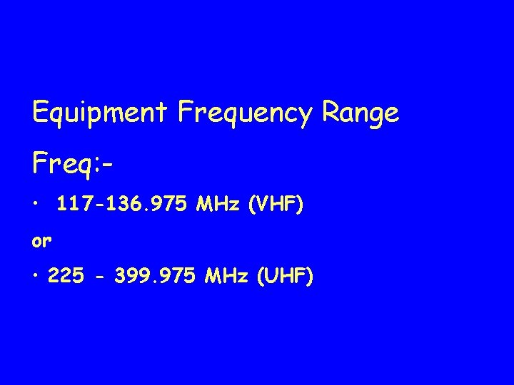 Equipment Frequency Range Freq: • 117 -136. 975 MHz (VHF) or • 225 -