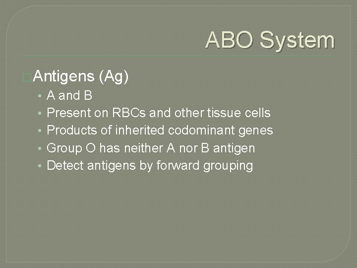 ABO System �Antigens • • • (Ag) A and B Present on RBCs and