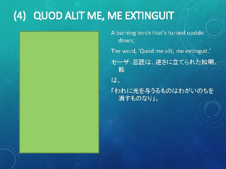 (4) QUOD ALIT ME, ME EXTINGUIT A burning torch that's turned upside down; The