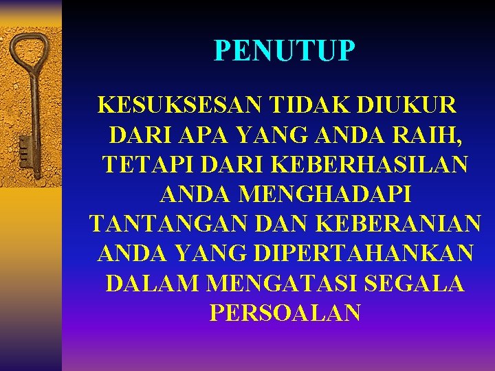 PENUTUP KESUKSESAN TIDAK DIUKUR DARI APA YANG ANDA RAIH, TETAPI DARI KEBERHASILAN ANDA MENGHADAPI