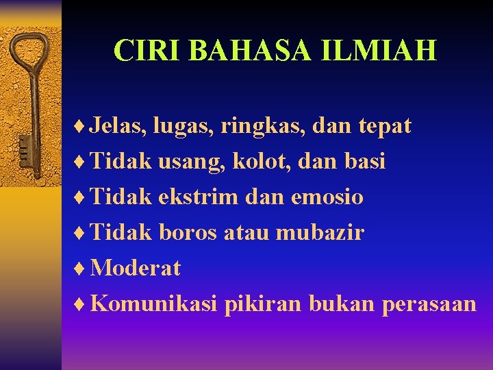 CIRI BAHASA ILMIAH ¨ Jelas, lugas, ringkas, dan tepat ¨ Tidak usang, kolot, dan