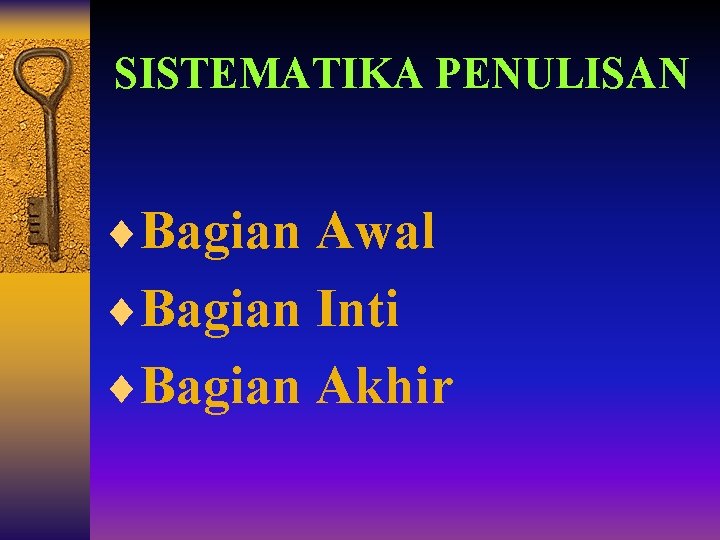 SISTEMATIKA PENULISAN ¨Bagian Awal ¨Bagian Inti ¨Bagian Akhir 