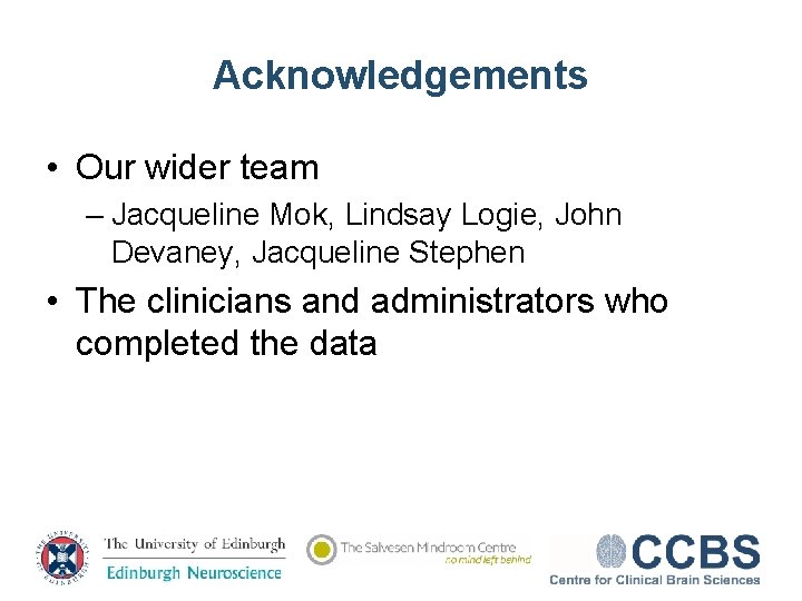 Acknowledgements • Our wider team – Jacqueline Mok, Lindsay Logie, John Devaney, Jacqueline Stephen