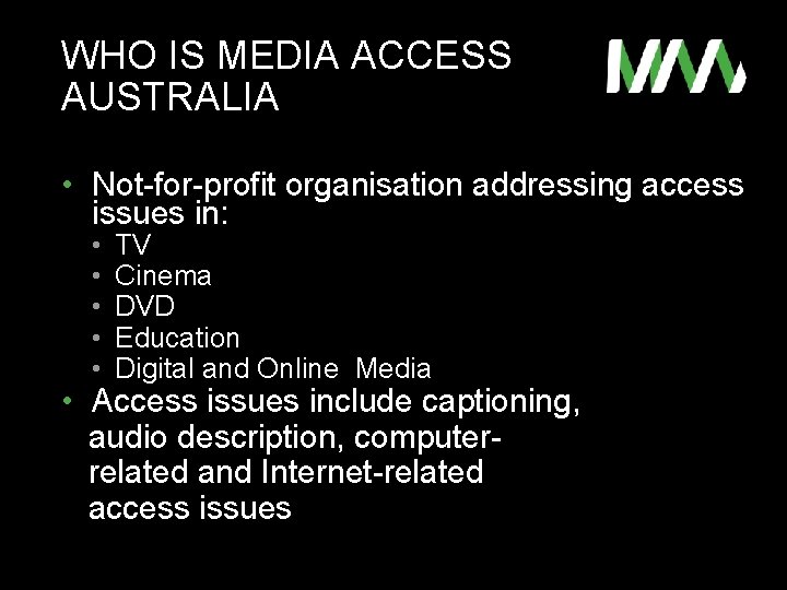 WHO IS MEDIA ACCESS AUSTRALIA • Not-for-profit organisation addressing access issues in: • •
