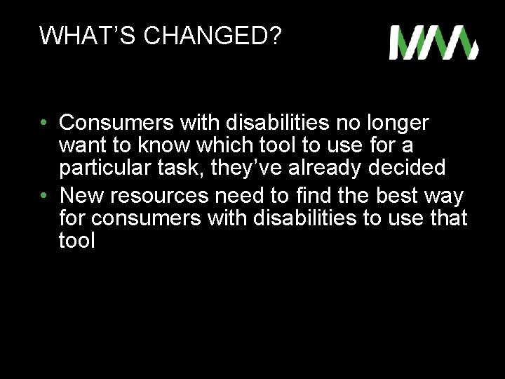 WHAT’S CHANGED? • Consumers with disabilities no longer want to know which tool to