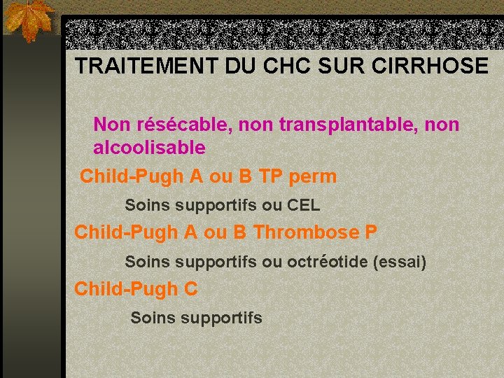 TRAITEMENT DU CHC SUR CIRRHOSE Non résécable, non transplantable, non alcoolisable Child-Pugh A ou